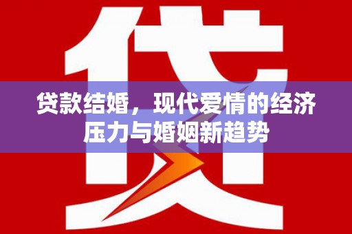 临漳贷款结婚，现代爱情的经济压力与婚姻新趋势
