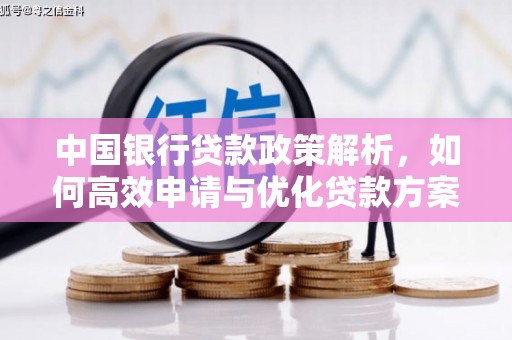 临漳中国银行贷款政策解析，如何高效申请与优化贷款方案