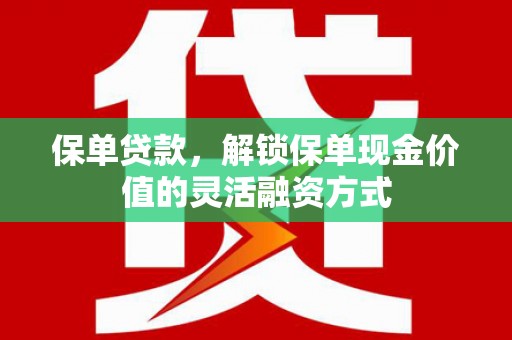临漳保单贷款，解锁保单现金价值的灵活融资方式