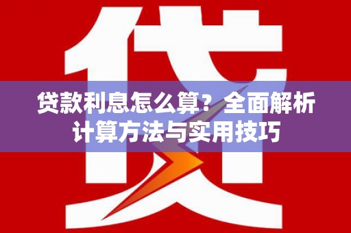 临漳贷款利息怎么算？全面解析计算方法与实用技巧