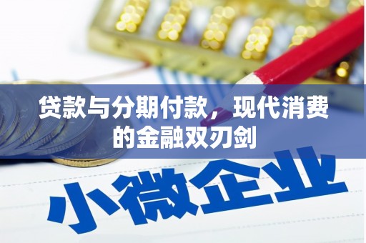 临漳贷款与分期付款，现代消费的金融双刃剑