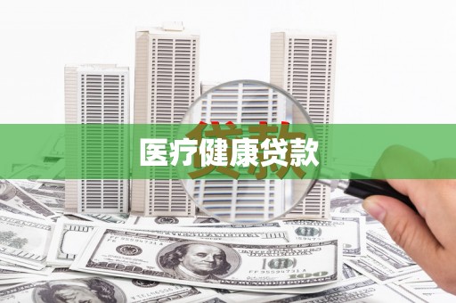 临漳医疗健康贷款