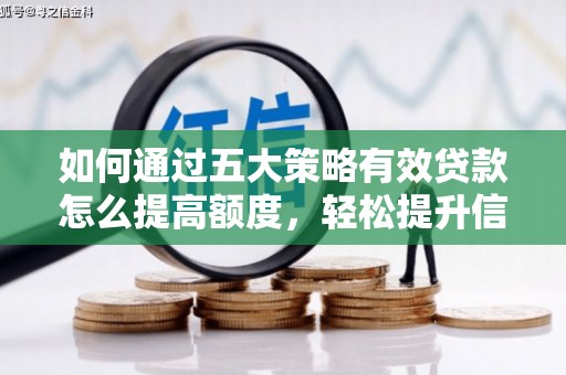 临漳如何通过五大策略有效贷款怎么提高额度，轻松提升信用价值