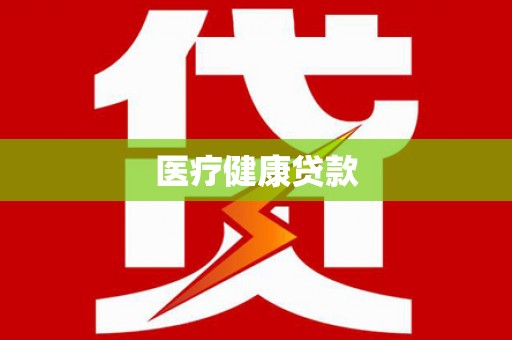 临漳医疗健康贷款