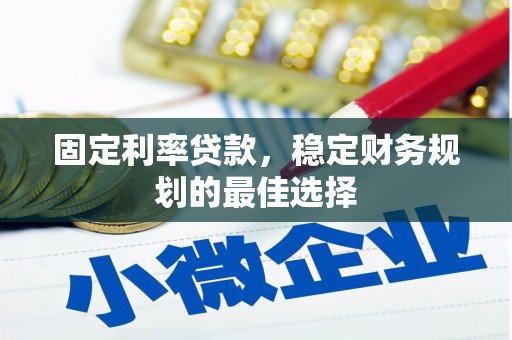 临漳固定利率贷款，稳定财务规划的最佳选择