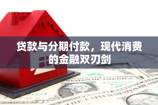 临漳贷款与分期付款，现代消费的金融双刃剑