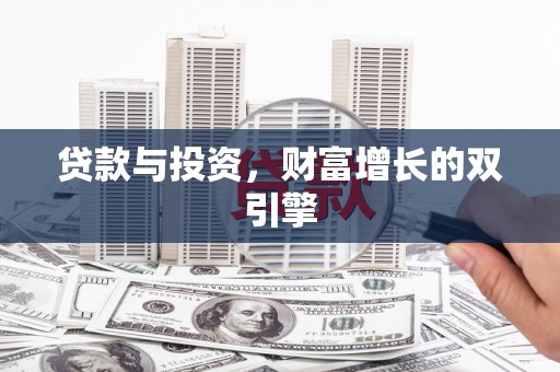 临漳贷款与投资，财富增长的双引擎