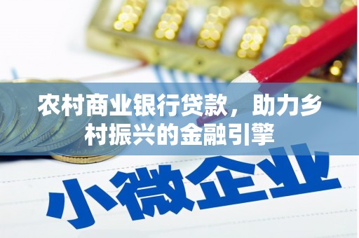 临漳农村商业银行贷款，助力乡村振兴的金融引擎
