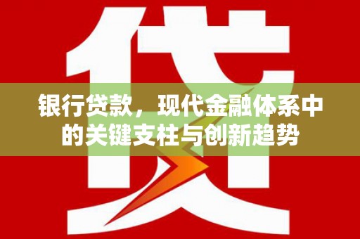 临漳银行贷款，现代金融体系中的关键支柱与创新趋势