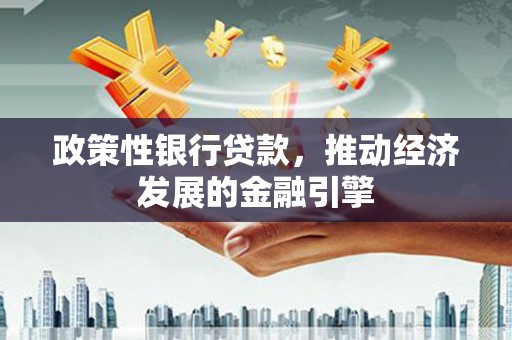 临漳政策性银行贷款，推动经济发展的金融引擎