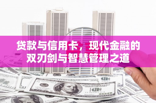 临漳贷款与信用卡，现代金融的双刃剑与智慧管理之道