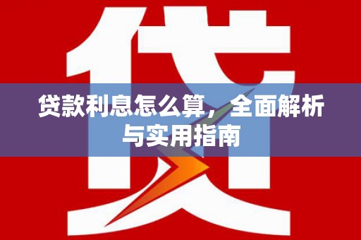 临漳贷款利息怎么算，全面解析与实用指南