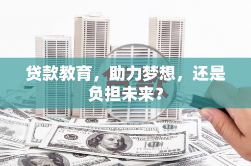 临漳贷款教育，助力梦想，还是负担未来？