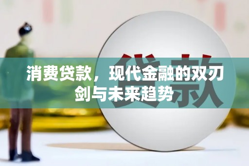 临漳消费贷款，现代金融的双刃剑与未来趋势