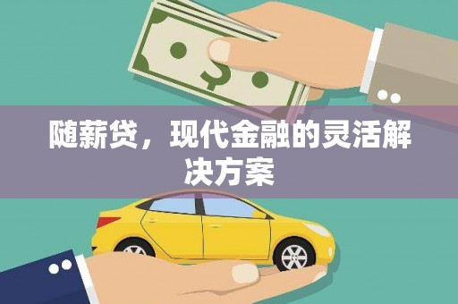 临漳随薪贷，现代金融的灵活解决方案
