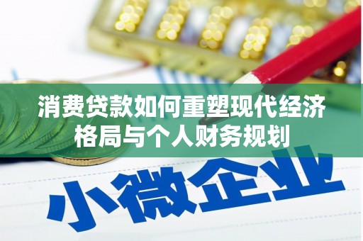 临漳消费贷款如何重塑现代经济格局与个人财务规划