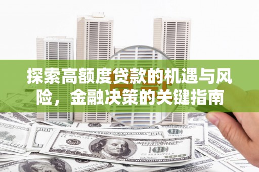 临漳探索高额度贷款的机遇与风险，金融决策的关键指南