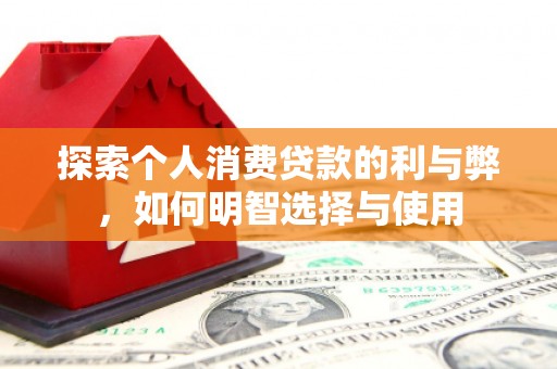临漳探索个人消费贷款的利与弊，如何明智选择与使用