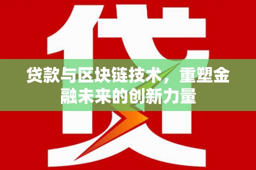 临漳贷款与区块链技术，重塑金融未来的创新力量