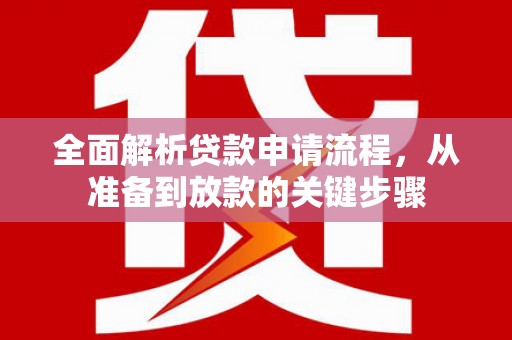 临漳全面解析贷款申请流程，从准备到放款的关键步骤
