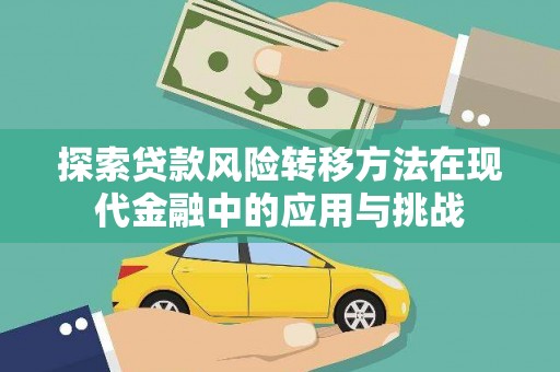 临漳探索贷款风险转移方法在现代金融中的应用与挑战