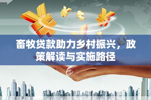 临漳畜牧贷款助力乡村振兴，政策解读与实施路径