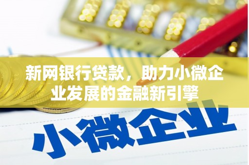 临漳新网银行贷款，助力小微企业发展的金融新引擎