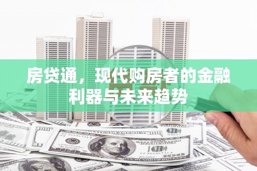 临漳房贷通，现代购房者的金融利器与未来趋势