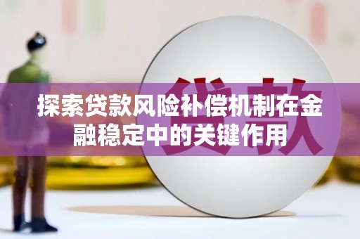 临漳探索贷款风险补偿机制在金融稳定中的关键作用