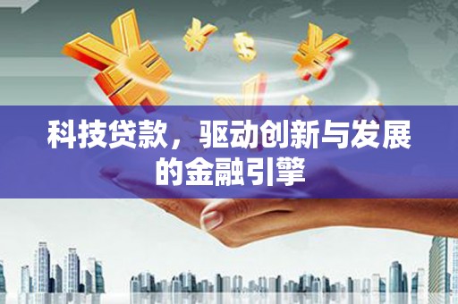 临漳科技贷款，驱动创新与发展的金融引擎