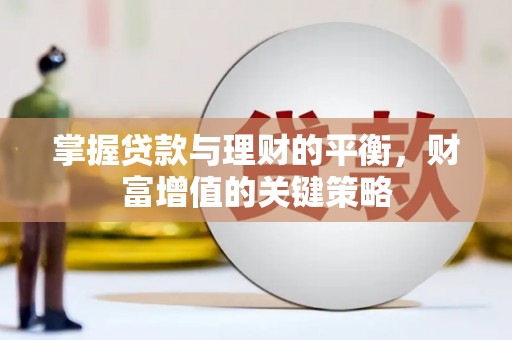 临漳掌握贷款与理财的平衡，财富增值的关键策略