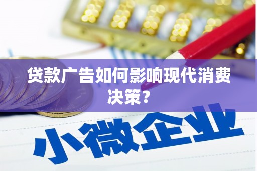 临漳贷款广告如何影响现代消费决策？