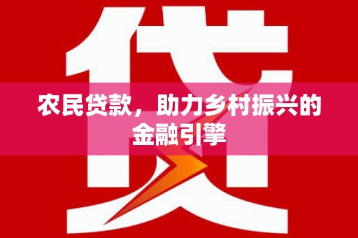 临漳农民贷款，助力乡村振兴的金融引擎
