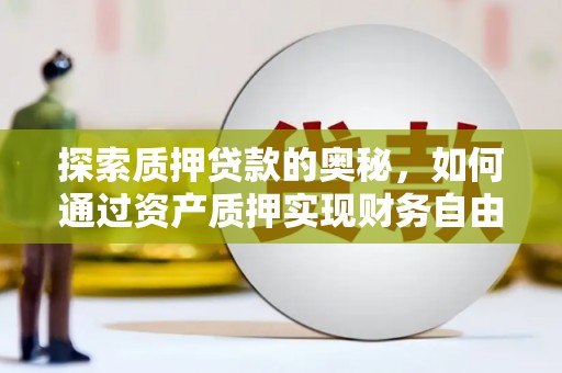 临漳探索质押贷款的奥秘，如何通过资产质押实现财务自由