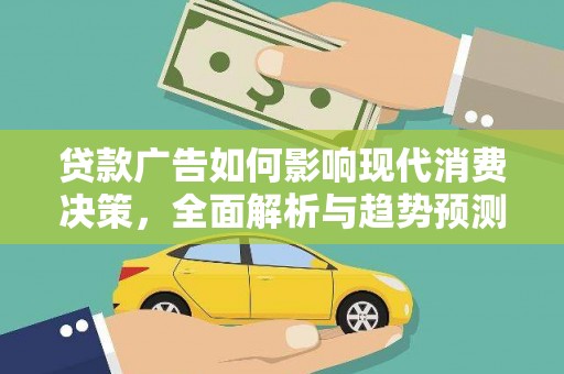 临漳贷款广告如何影响现代消费决策，全面解析与趋势预测
