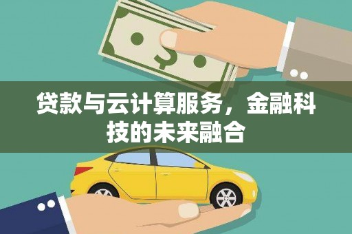 临漳贷款与云计算服务，金融科技的未来融合