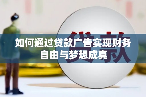 临漳如何通过贷款广告实现财务自由与梦想成真