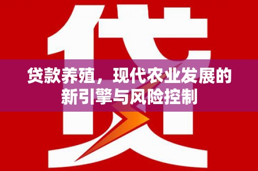 临漳贷款养殖，现代农业发展的新引擎与风险控制