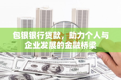 临漳包银银行贷款，助力个人与企业发展的金融桥梁