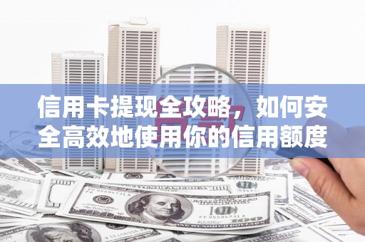 临漳信用卡提现全攻略，如何安全高效地使用你的信用额度