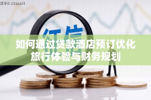 临漳如何通过贷款酒店预订优化旅行体验与财务规划