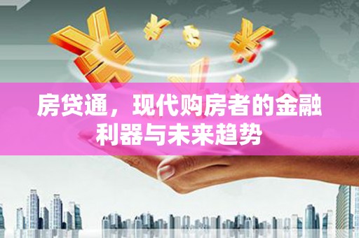 临漳房贷通，现代购房者的金融利器与未来趋势