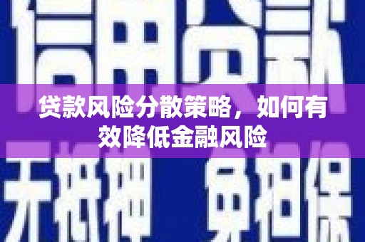 临漳贷款风险分散策略，如何有效降低金融风险