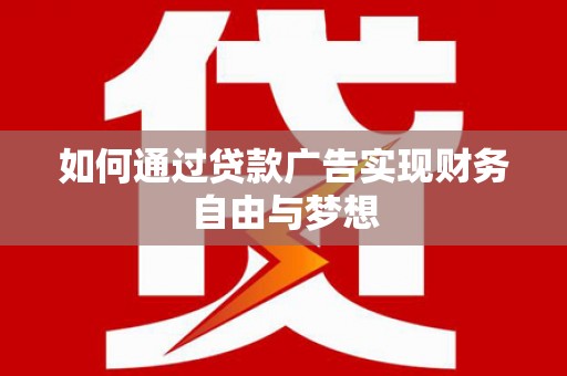 临漳如何通过贷款广告实现财务自由与梦想