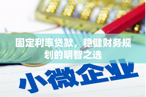 临漳固定利率贷款，稳健财务规划的明智之选