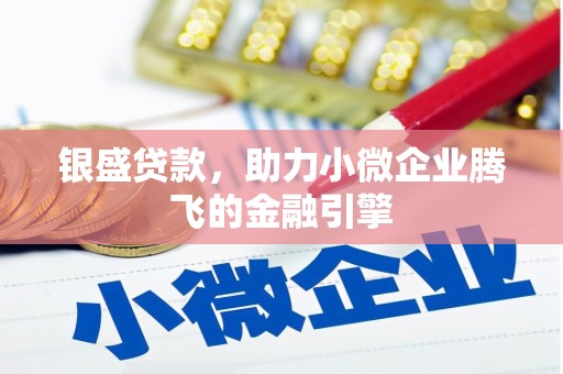 临漳银盛贷款，助力小微企业腾飞的金融引擎