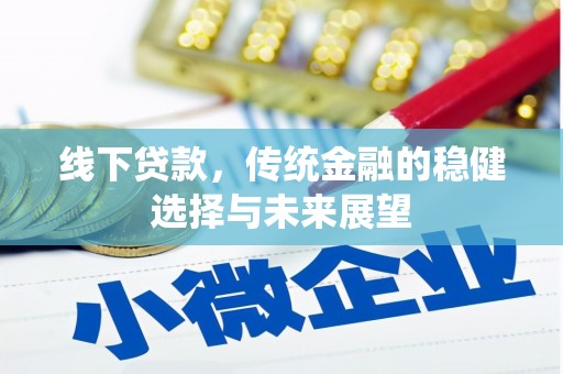临漳线下贷款，传统金融的稳健选择与未来展望