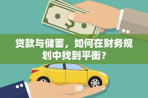 临漳贷款与储蓄，如何在财务规划中找到平衡？