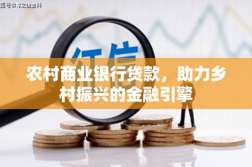 临漳农村商业银行贷款，助力乡村振兴的金融引擎