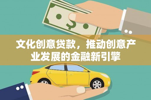 临漳文化创意贷款，推动创意产业发展的金融新引擎